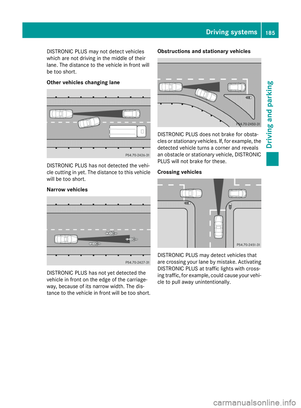 MERCEDES-BENZ CLA COUPE 2013 Owners Manual DISTRONIC PLUS may not detect vehicles
which are not driving in the middle of their
lane. The distance to the vehicle in front will
be too short.
Other vehicles changing lane DISTRONIC PLUS has not de MERCEDES-BENZ CLA COUPE 2013 Owners Manual DISTRONIC PLUS may not detect vehicles
which are not driving in the middle of their
lane. The distance to the vehicle in front will
be too short.
Other vehicles changing lane DISTRONIC PLUS has not de