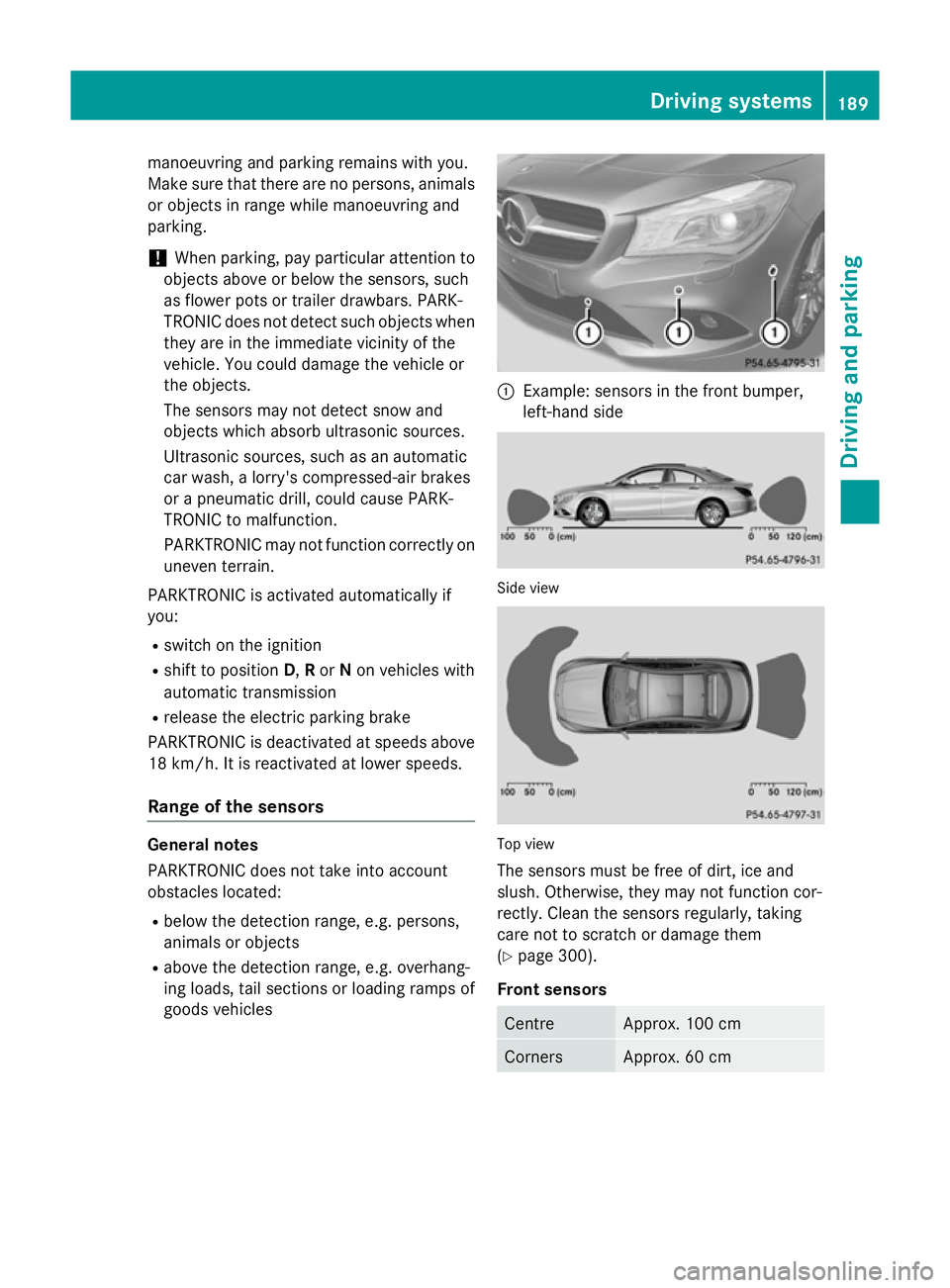 MERCEDES-BENZ CLA COUPE 2013 Owners Manual manoeuvring and parking remains with you.
Make sure that there are no persons, animals
or objects in range while manoeuvring and
parking.
! When parking, pay particular attention to
objects above or b MERCEDES-BENZ CLA COUPE 2013 Owners Manual manoeuvring and parking remains with you.
Make sure that there are no persons, animals
or objects in range while manoeuvring and
parking.
! When parking, pay particular attention to
objects above or b