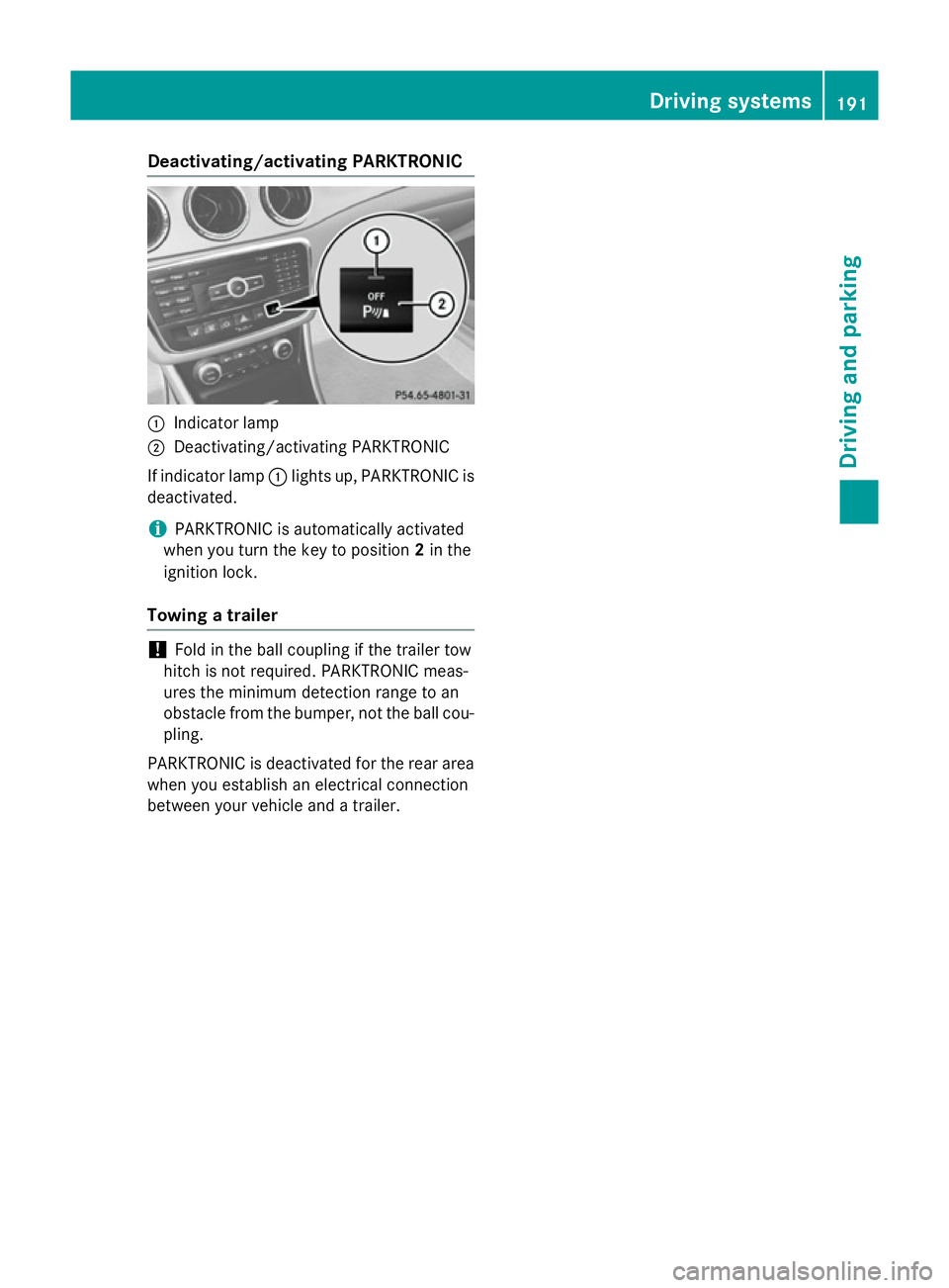 MERCEDES-BENZ CLA COUPE 2013  Owners Manual Deactivating/activating PARKTRONIC
:
Indicator lamp
; Deactivating/activating PARKTRONIC
If indicator lamp :lights up, PARKTRONIC is
deactivated.
i PARKTRONIC is automatically activated
when you turn 