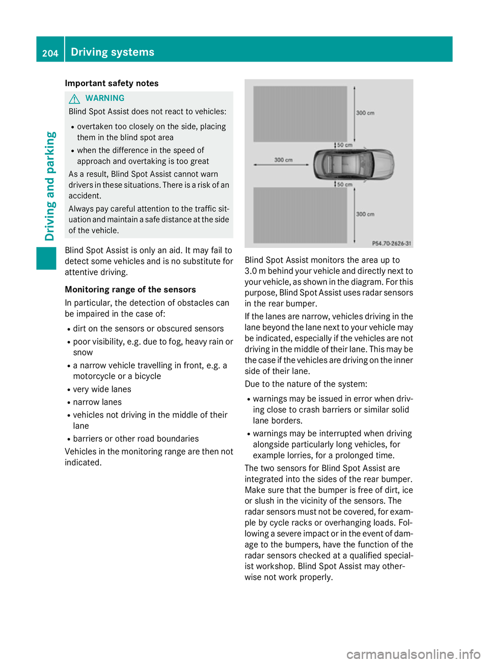 MERCEDES-BENZ CLA COUPE 2013 Owners Manual Important safety notes
G
WARNING
Blind Spot Assist does not react to vehicles:
R overtaken too closely on the side, placing
them in the blind spot area
R when the difference in the speed of
approach a MERCEDES-BENZ CLA COUPE 2013 Owners Manual Important safety notes
G
WARNING
Blind Spot Assist does not react to vehicles:
R overtaken too closely on the side, placing
them in the blind spot area
R when the difference in the speed of
approach a