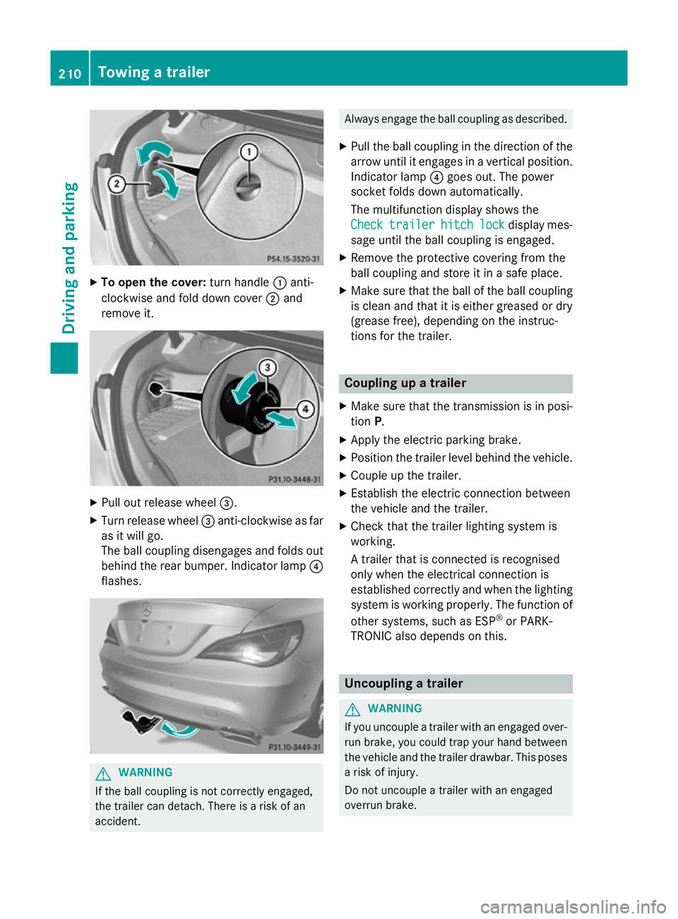 MERCEDES-BENZ CLA COUPE 2013 Owners Manual X
To open the cover: turn handle:anti-
clockwise and fold down cover ;and
remove it. X
Pull out release wheel =.
X Turn release wheel =anti-clockwise as far
as it will go.
The ball coupling disengages MERCEDES-BENZ CLA COUPE 2013 Owners Manual X
To open the cover: turn handle:anti-
clockwise and fold down cover ;and
remove it. X
Pull out release wheel =.
X Turn release wheel =anti-clockwise as far
as it will go.
The ball coupling disengages