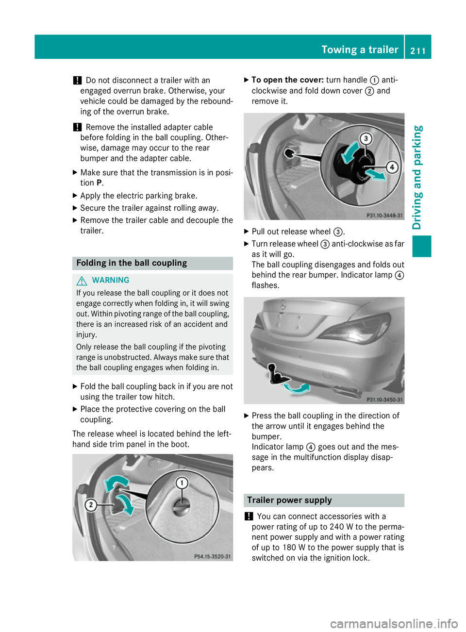 MERCEDES-BENZ CLA COUPE 2013 Owners Manual !
Do not disconnect a trailer with an
engaged overrun brake. Otherwise, your
vehicle could be damaged by the rebound- ing of the overrun brake.
! Remove the installed adapter cable
before folding in t MERCEDES-BENZ CLA COUPE 2013 Owners Manual !
Do not disconnect a trailer with an
engaged overrun brake. Otherwise, your
vehicle could be damaged by the rebound- ing of the overrun brake.
! Remove the installed adapter cable
before folding in t