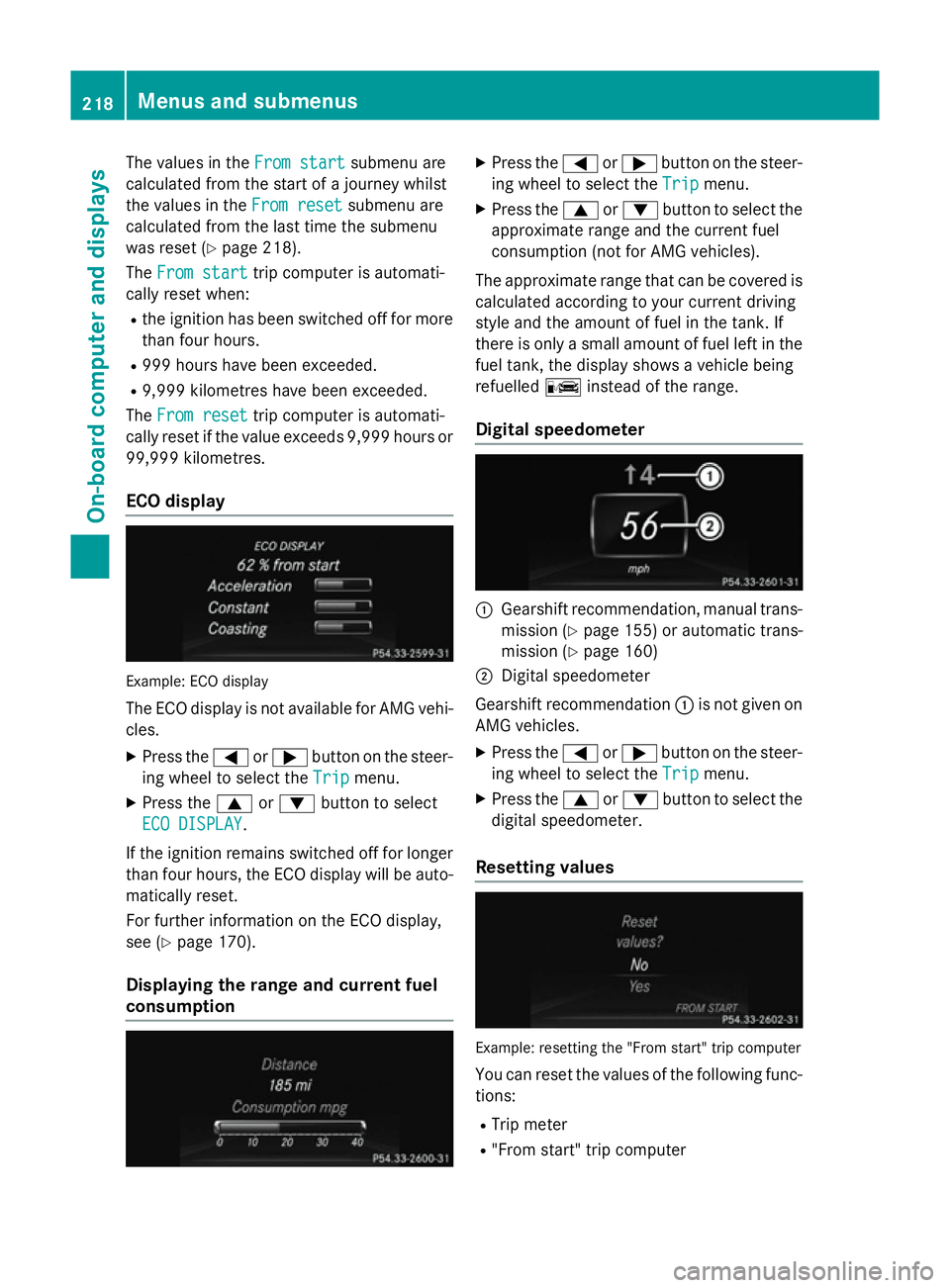 MERCEDES-BENZ CLA COUPE 2013 Owners Manual The values in the
From start
From startsubmenu are
calculated from the start of a journey whilst
the values in the From reset
From resetsubmenu are
calculated from the last time the submenu
was reset MERCEDES-BENZ CLA COUPE 2013 Owners Manual The values in the
From start
From startsubmenu are
calculated from the start of a journey whilst
the values in the From reset
From resetsubmenu are
calculated from the last time the submenu
was reset