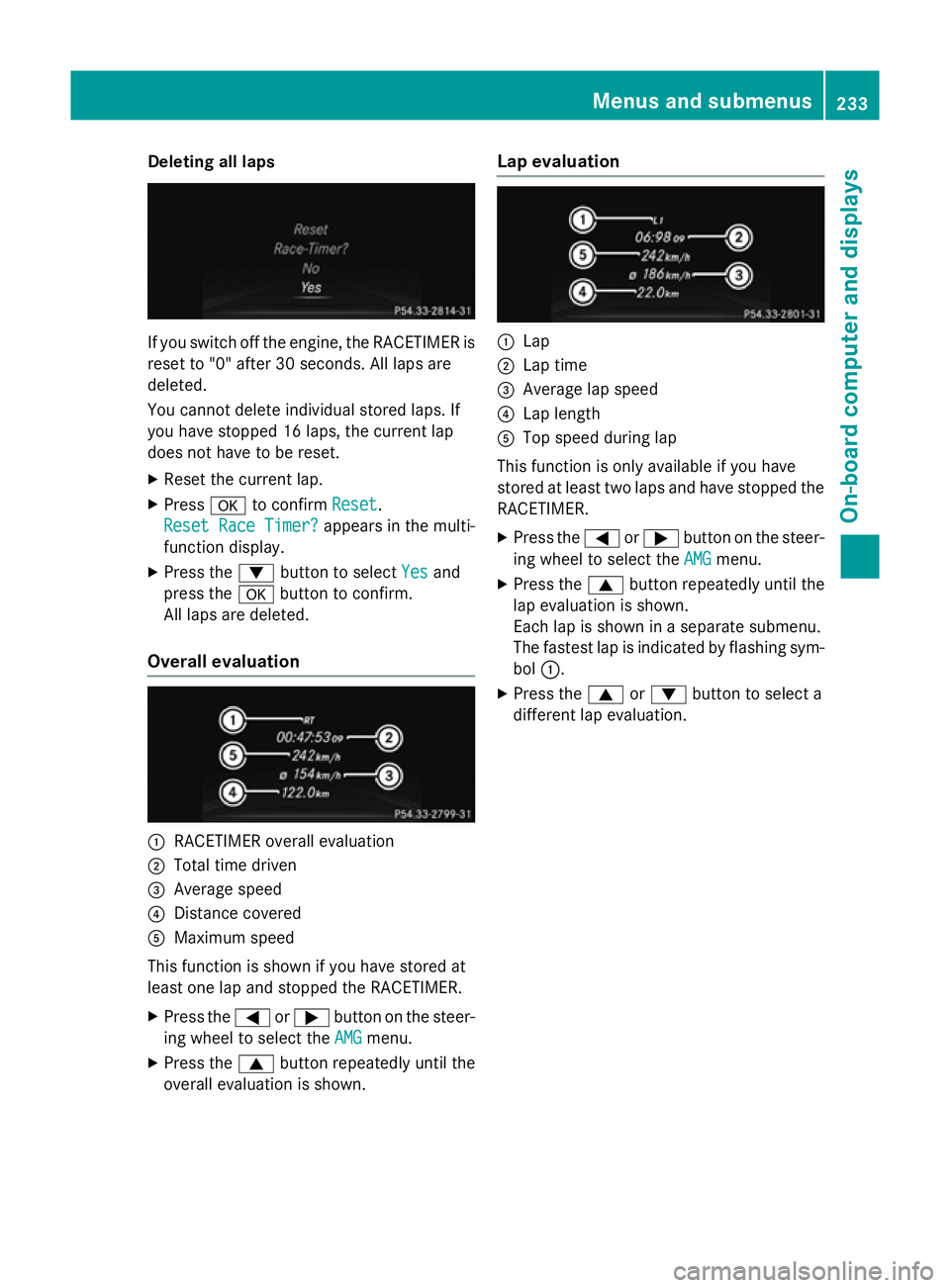 MERCEDES-BENZ CLA COUPE 2013 Owners Manual Deleting all laps
If you switch off the engine, the RACETIMER is
reset to "0" after 30 seconds. All laps are
deleted.
You cannot delete individual stored laps. If
you have stopped 16 laps, the MERCEDES-BENZ CLA COUPE 2013 Owners Manual Deleting all laps
If you switch off the engine, the RACETIMER is
reset to "0" after 30 seconds. All laps are
deleted.
You cannot delete individual stored laps. If
you have stopped 16 laps, the