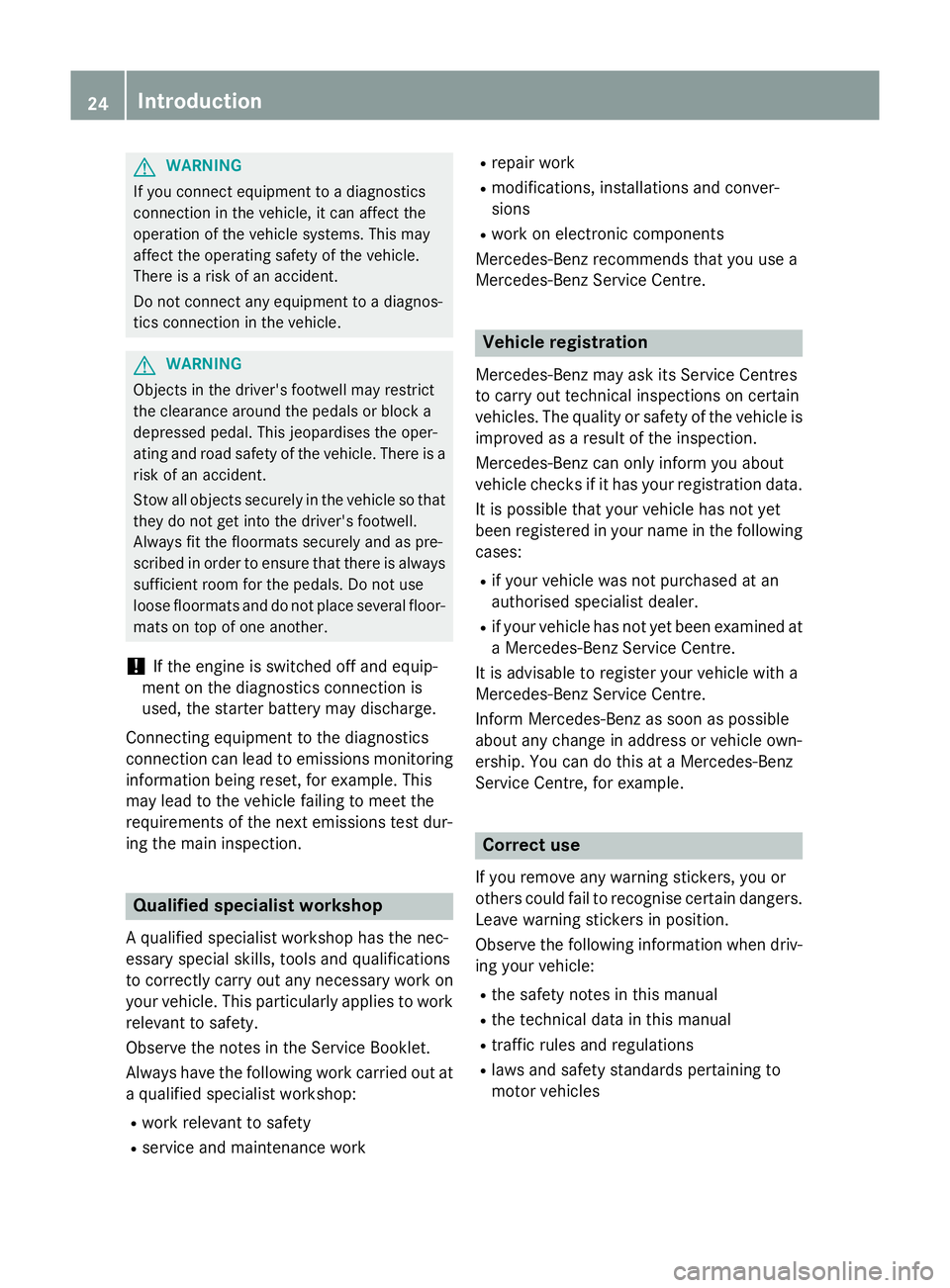 MERCEDES-BENZ CLA COUPE 2013 Owners Manual G
WARNING
If you connect equipment to a diagnostics
connection in the vehicle, it can affect the
operation of the vehicle systems. This may
affect the operating safety of the vehicle.
There is a risk MERCEDES-BENZ CLA COUPE 2013 Owners Manual G
WARNING
If you connect equipment to a diagnostics
connection in the vehicle, it can affect the
operation of the vehicle systems. This may
affect the operating safety of the vehicle.
There is a risk