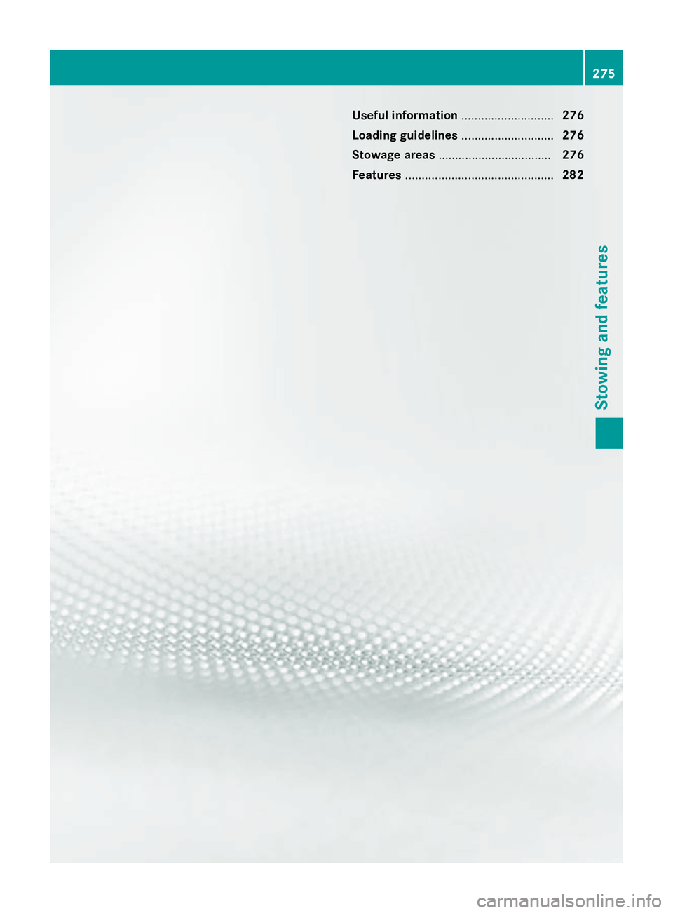 MERCEDES-BENZ CLA COUPE 2013  Owners Manual Useful information
............................276
Loading guidelines ............................276
Stowage areas .................................. 276
Features ....................................