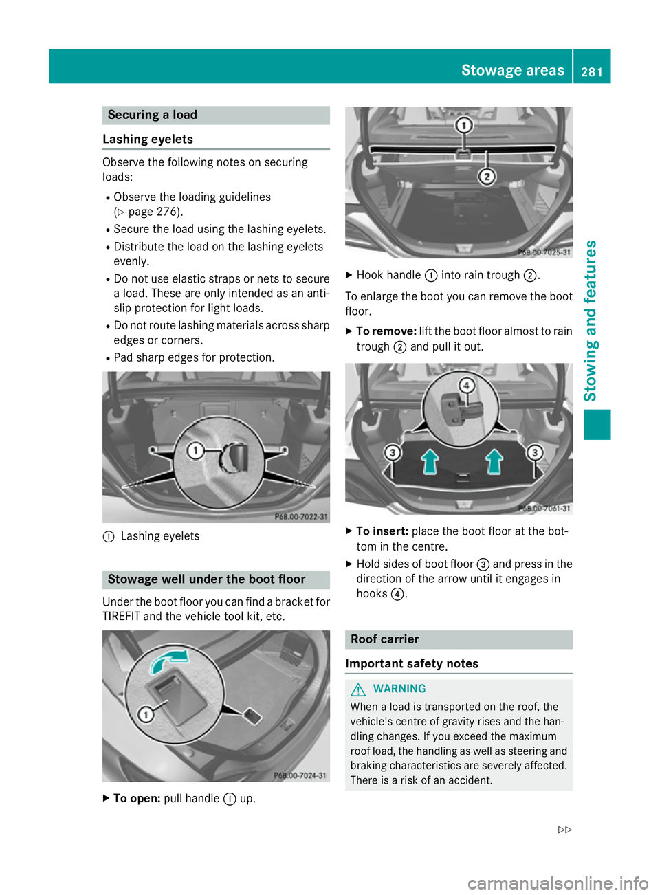 MERCEDES-BENZ CLA COUPE 2013 Owners Manual Securing a load
Lashing eyelets Observe the following notes on securing
loads:
R Observe the loading guidelines
(Y page 276).
R Secure the load using the lashing eyelets.
R Distribute the load on the MERCEDES-BENZ CLA COUPE 2013 Owners Manual Securing a load
Lashing eyelets Observe the following notes on securing
loads:
R Observe the loading guidelines
(Y page 276).
R Secure the load using the lashing eyelets.
R Distribute the load on the