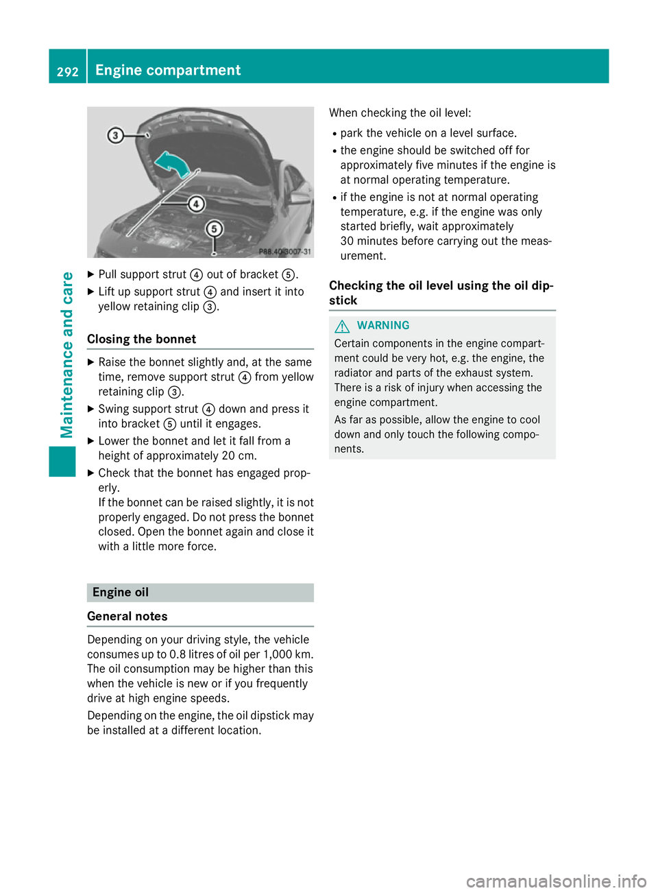 MERCEDES-BENZ CLA COUPE 2013 Owners Manual X
Pull support strut ?out of bracket A.
X Lift up support strut ?and insert it into
yellow retaining clip =.
Closing the bonnet X
Raise the bonnet slightly and, at the same
time, remove support strut MERCEDES-BENZ CLA COUPE 2013 Owners Manual X
Pull support strut ?out of bracket A.
X Lift up support strut ?and insert it into
yellow retaining clip =.
Closing the bonnet X
Raise the bonnet slightly and, at the same
time, remove support strut