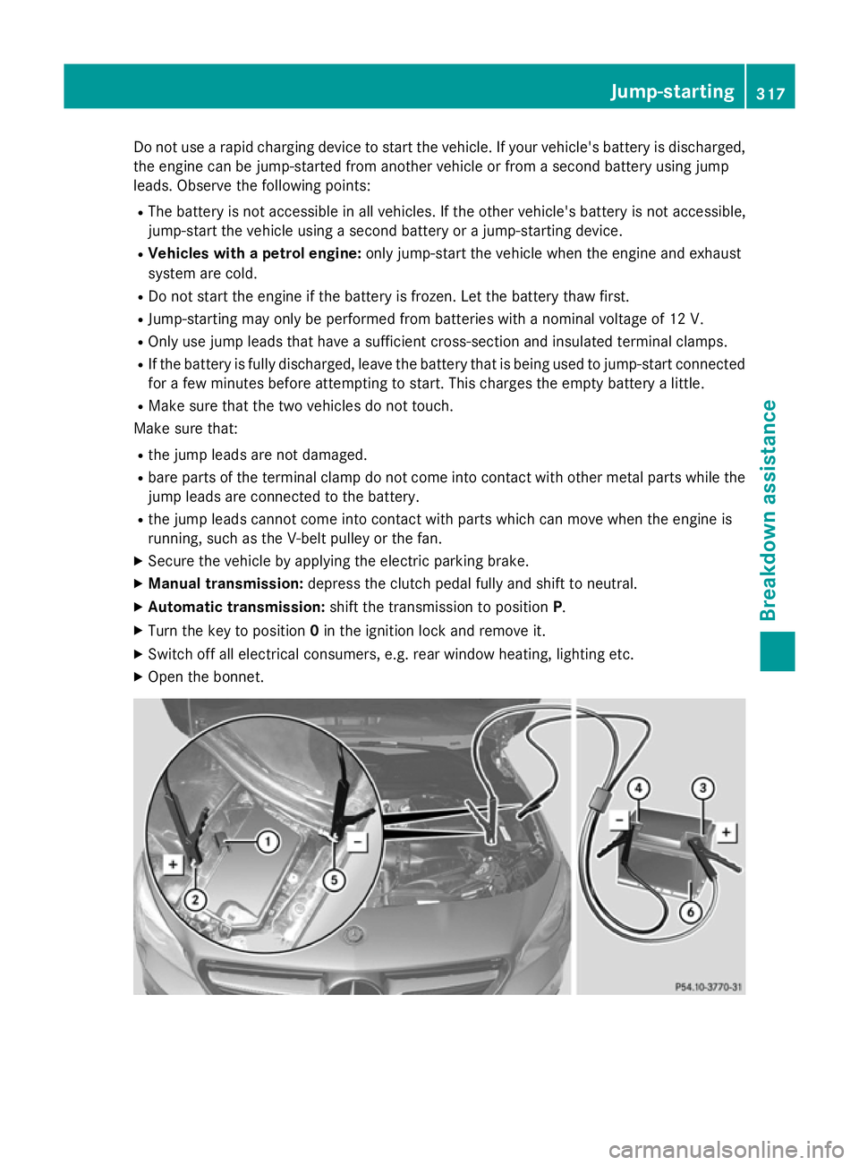 MERCEDES-BENZ CLA COUPE 2013 Owners Manual Do not use a rapid charging device to start the vehicle. If your vehicle's battery is discharged,
the engine can be jump-started from another vehicle or from a second battery using jump
leads. Obs MERCEDES-BENZ CLA COUPE 2013 Owners Manual Do not use a rapid charging device to start the vehicle. If your vehicle's battery is discharged,
the engine can be jump-started from another vehicle or from a second battery using jump
leads. Obs
