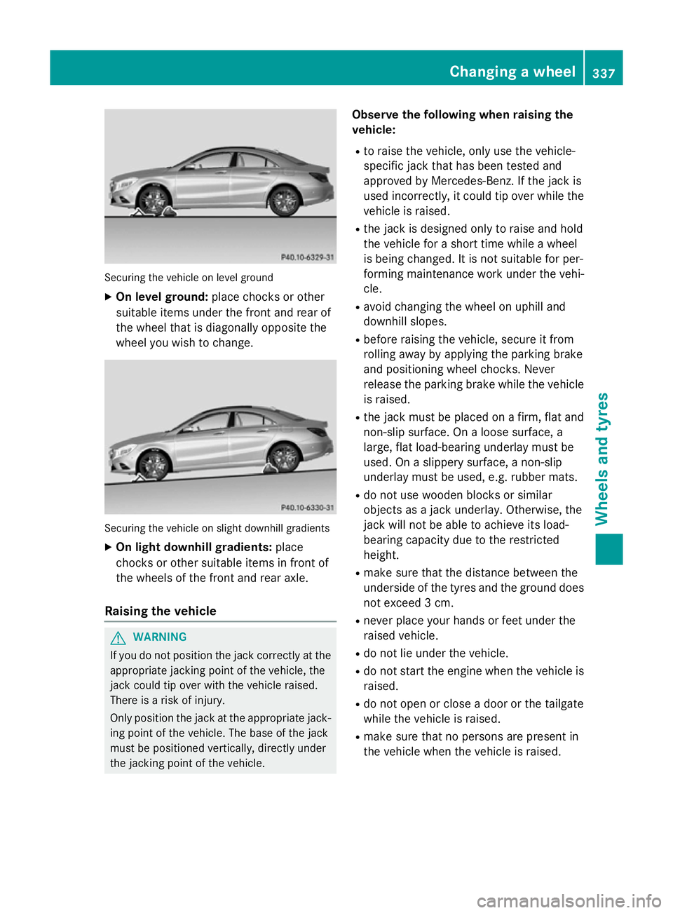 MERCEDES-BENZ CLA COUPE 2013 Owners Manual Securing the vehicle on level ground
X On level ground: place chocks or other
suitable items under the front and rear of
the wheel that is diagonally opposite the
wheel you wish to change. Securing th MERCEDES-BENZ CLA COUPE 2013 Owners Manual Securing the vehicle on level ground
X On level ground: place chocks or other
suitable items under the front and rear of
the wheel that is diagonally opposite the
wheel you wish to change. Securing th