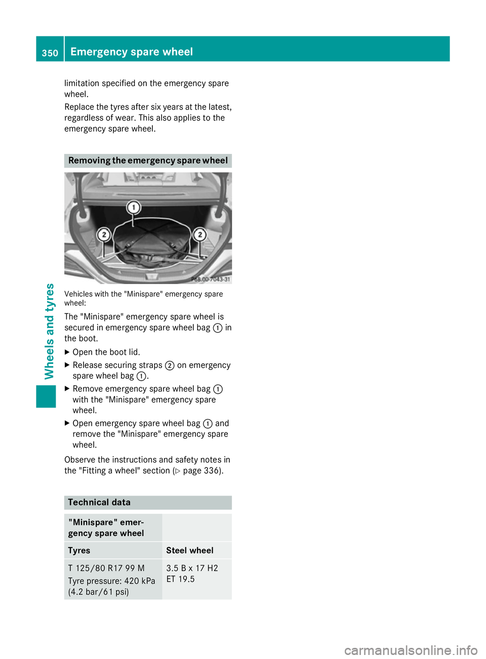 MERCEDES-BENZ CLA COUPE 2013  Owners Manual limitation specified on the emergency spare
wheel.
Replace the tyres after six years at the latest,
regardless of wear. This also applies to the
emergency spare wheel. Removing the emergency spare whe