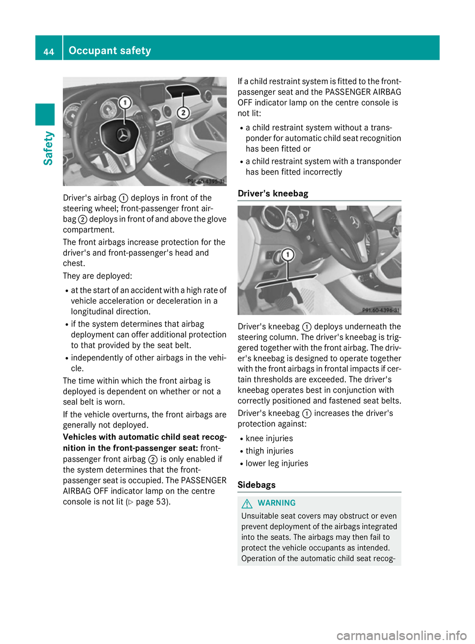 MERCEDES-BENZ CLA COUPE 2013 Owners Manual Driver's airbag
:deploys in front of the
steering wheel; front-passenger front air-
bag ;deploys in front of and above the glove
compartment.
The front airbags increase protection for the
driver MERCEDES-BENZ CLA COUPE 2013 Owners Manual Driver's airbag
:deploys in front of the
steering wheel; front-passenger front air-
bag ;deploys in front of and above the glove
compartment.
The front airbags increase protection for the
driver