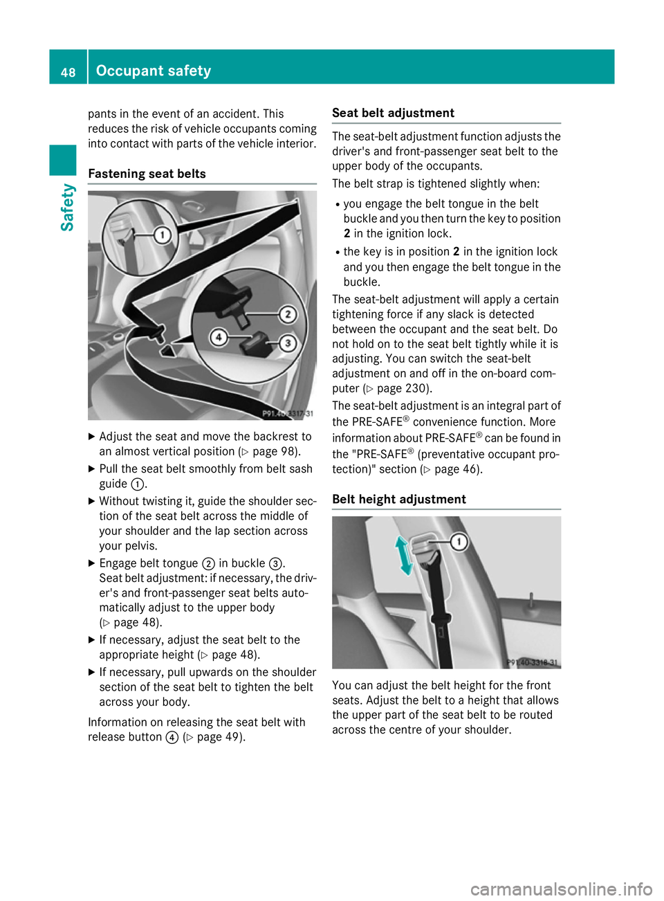 MERCEDES-BENZ CLA COUPE 2013 Owners Manual pants in the event of an accident. This
reduces the risk of vehicle occupants coming
into contact with parts of the vehicle interior.
Fastening seat belts X
Adjust the seat and move the backrest to
an MERCEDES-BENZ CLA COUPE 2013 Owners Manual pants in the event of an accident. This
reduces the risk of vehicle occupants coming
into contact with parts of the vehicle interior.
Fastening seat belts X
Adjust the seat and move the backrest to
an