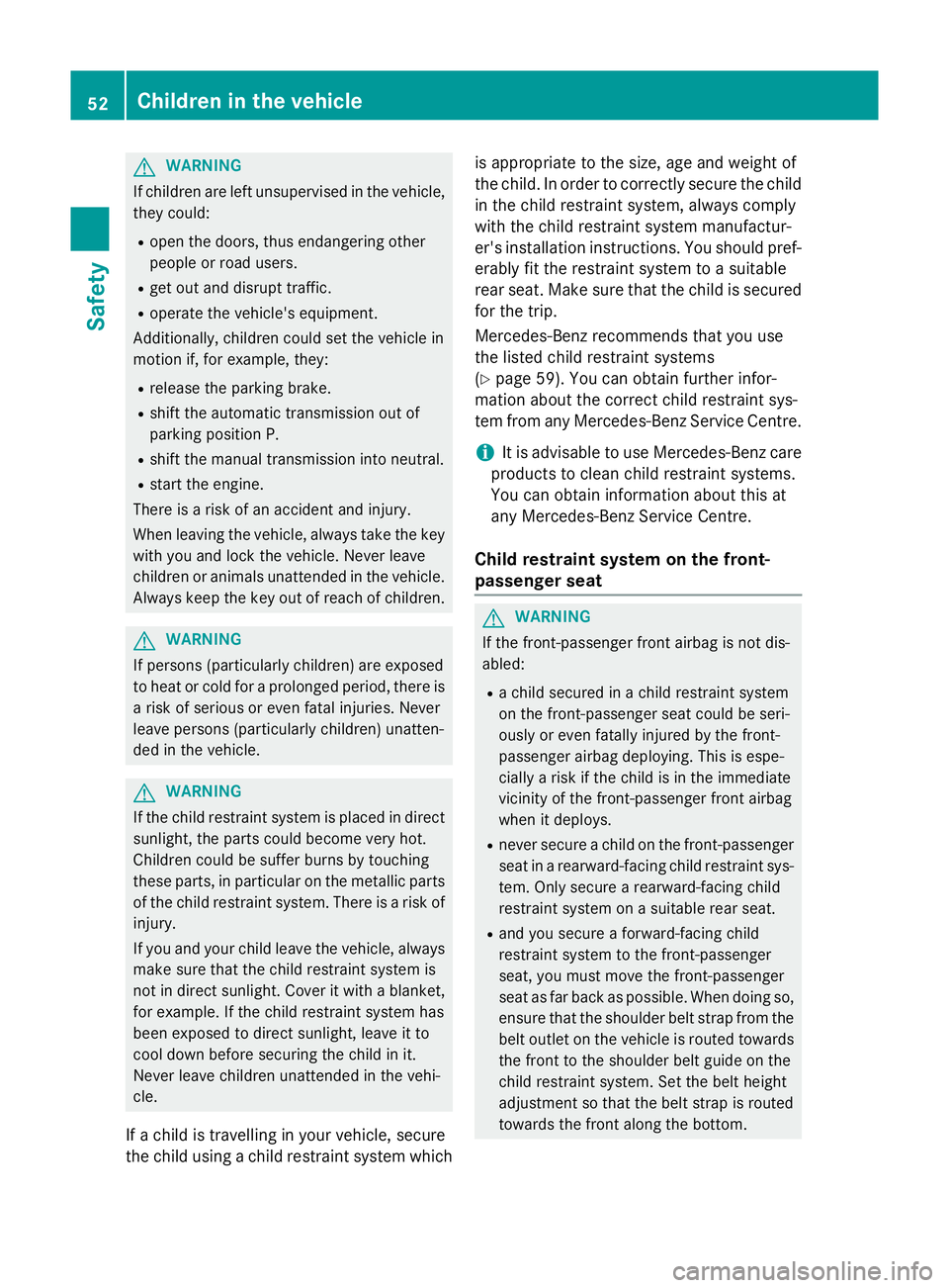 MERCEDES-BENZ CLA COUPE 2013 Owners Manual G
WARNING
If children are left unsupervised in the vehicle, they could:
R open the doors, thus endangering other
people or road users.
R get out and disrupt traffic.
R operate the vehicle's equipm MERCEDES-BENZ CLA COUPE 2013 Owners Manual G
WARNING
If children are left unsupervised in the vehicle, they could:
R open the doors, thus endangering other
people or road users.
R get out and disrupt traffic.
R operate the vehicle's equipm