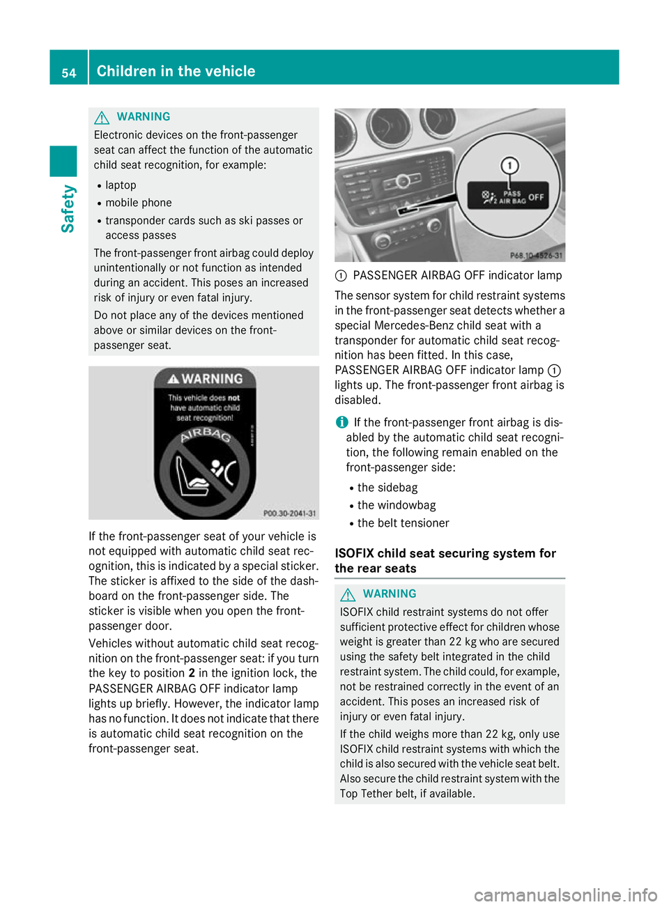 MERCEDES-BENZ CLA COUPE 2013 Owners Manual G
WARNING
Electronic devices on the front-passenger
seat can affect the function of the automatic
child seat recognition, for example:
R laptop
R mobile phone
R transponder cards such as ski passes or MERCEDES-BENZ CLA COUPE 2013 Owners Manual G
WARNING
Electronic devices on the front-passenger
seat can affect the function of the automatic
child seat recognition, for example:
R laptop
R mobile phone
R transponder cards such as ski passes or