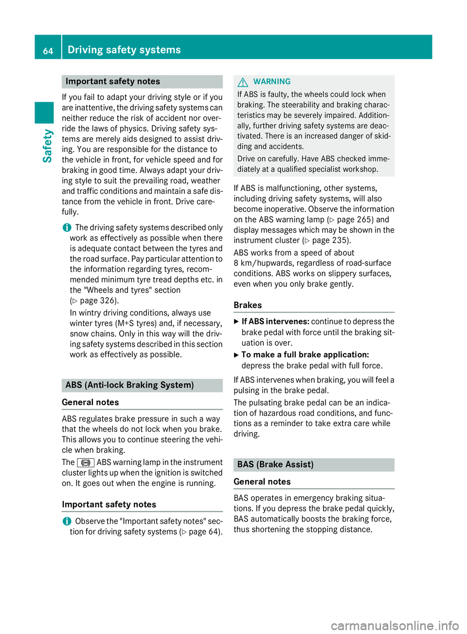 MERCEDES-BENZ CLA COUPE 2013 Owners Manual Important safety notes
If you fail to adapt your driving style or if you
are inattentive, the driving safety systems can
neither reduce the risk of accident nor over-
ride the laws of physics. Driving MERCEDES-BENZ CLA COUPE 2013 Owners Manual Important safety notes
If you fail to adapt your driving style or if you
are inattentive, the driving safety systems can
neither reduce the risk of accident nor over-
ride the laws of physics. Driving
