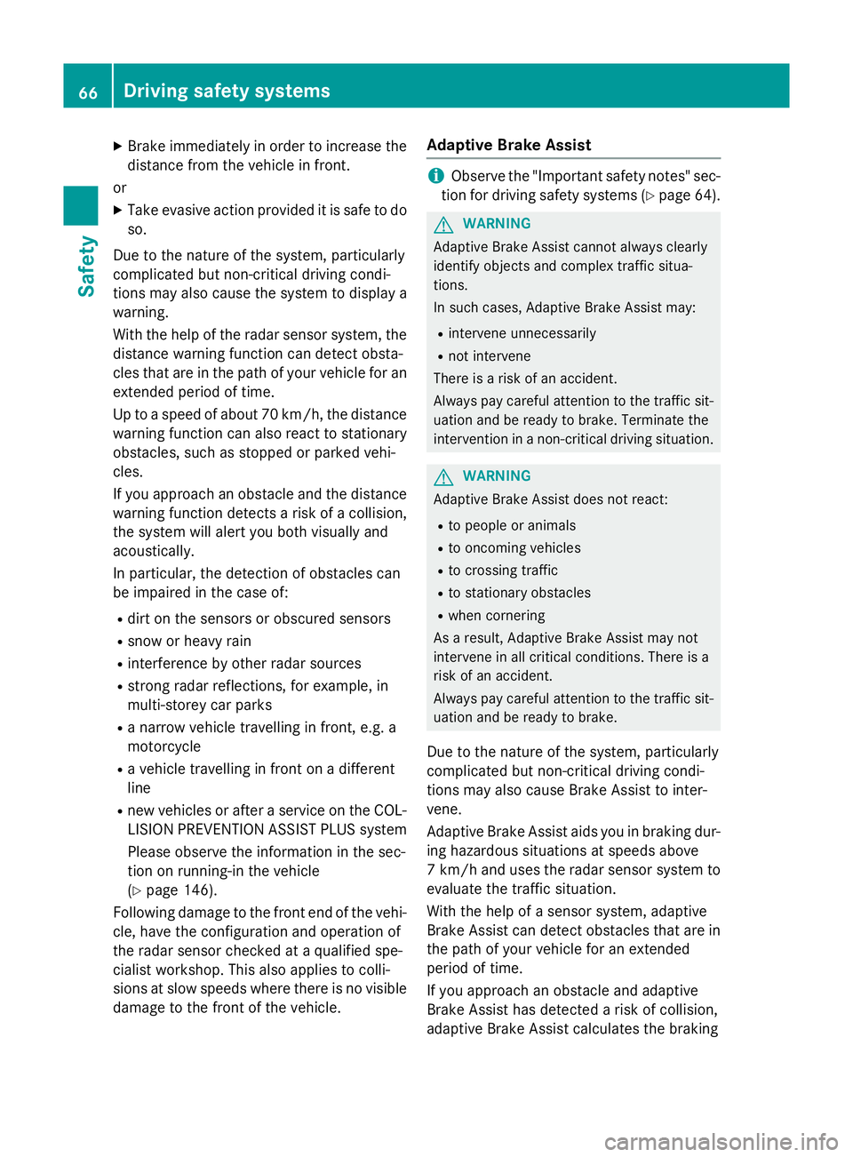 MERCEDES-BENZ CLA COUPE 2013 Owners Manual X
Brake immediately in order to increase the
distance from the vehicle in front.
or
X Take evasive action provided it is safe to do
so.
Due to the nature of the system, particularly
complicated but no MERCEDES-BENZ CLA COUPE 2013 Owners Manual X
Brake immediately in order to increase the
distance from the vehicle in front.
or
X Take evasive action provided it is safe to do
so.
Due to the nature of the system, particularly
complicated but no