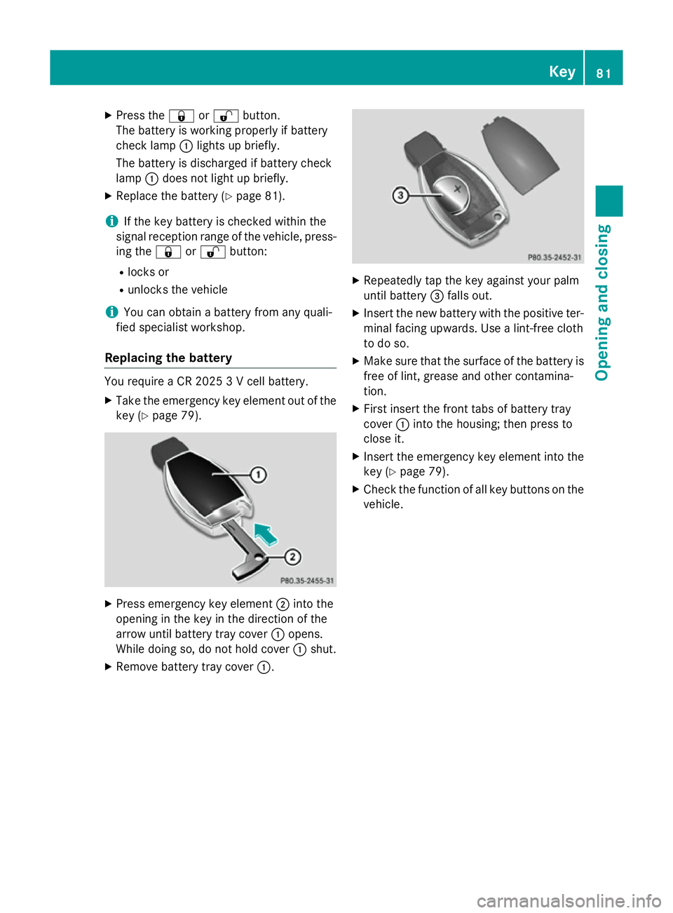 MERCEDES-BENZ CLA COUPE 2013 Owners Manual X
Press the &or% button.
The battery is working properly if battery
check lamp :lights up briefly.
The battery is discharged if battery check
lamp :does not light up briefly.
X Replace the battery (Y MERCEDES-BENZ CLA COUPE 2013 Owners Manual X
Press the &or% button.
The battery is working properly if battery
check lamp :lights up briefly.
The battery is discharged if battery check
lamp :does not light up briefly.
X Replace the battery (Y