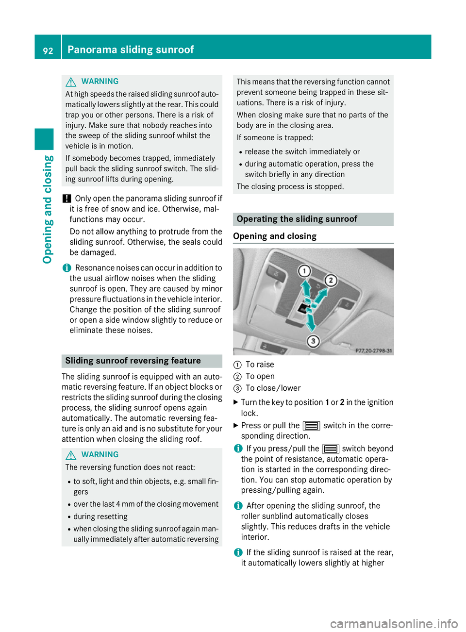 MERCEDES-BENZ CLA COUPE 2013 Owners Manual G
WARNING
At high speeds the raised sliding sunroof auto- matically lowers slightly at the rear. This could
trap you or other persons. There is a risk of
injury. Make sure that nobody reaches into
the MERCEDES-BENZ CLA COUPE 2013 Owners Manual G
WARNING
At high speeds the raised sliding sunroof auto- matically lowers slightly at the rear. This could
trap you or other persons. There is a risk of
injury. Make sure that nobody reaches into
the