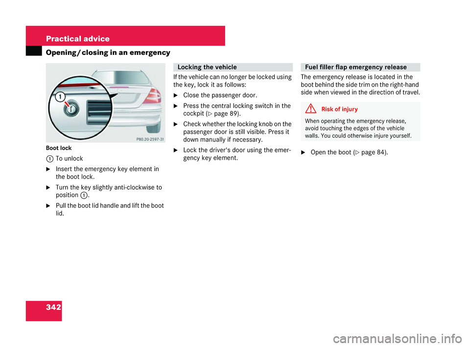 MERCEDES-BENZ CLK CABRIOLET 2004  Owners Manual 342 Practical advice
Openin
g/clo sing in an emergency
Boot lock 1 To unlock
�6 Insert the emergency key element in
the boot lock.
�6 Turn the key sli ghtly anti-clockwise to
position 1.
�6 Pull the b