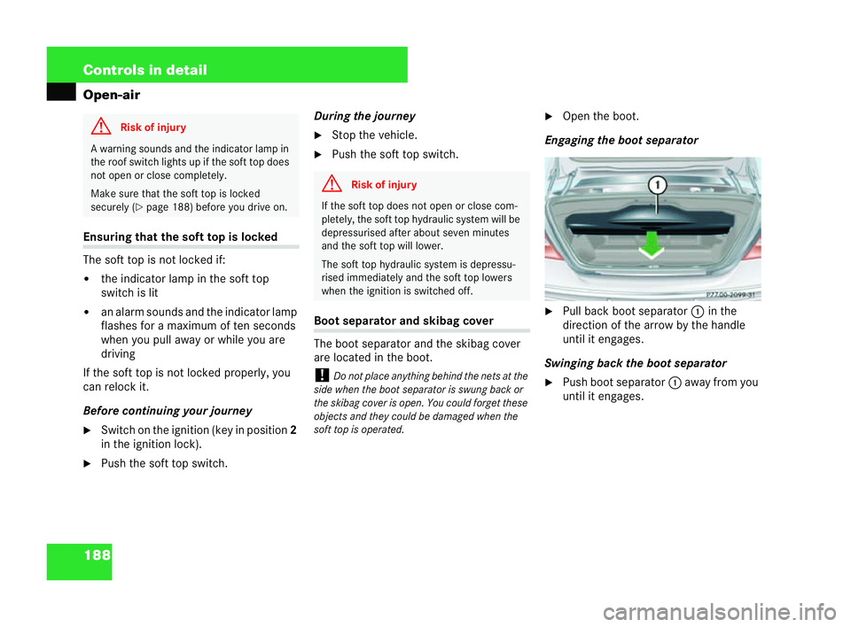 MERCEDES-BENZ CLK COUPE 2004  Owners Manual 188 Controls in detail
Open-airEnsuring that the soft top is loc
ked
The soft top is not locked if:
�! the indicator lamp in the soft top
switch is lit
�! an ala rmsounds and thein dic ator lamp
flash