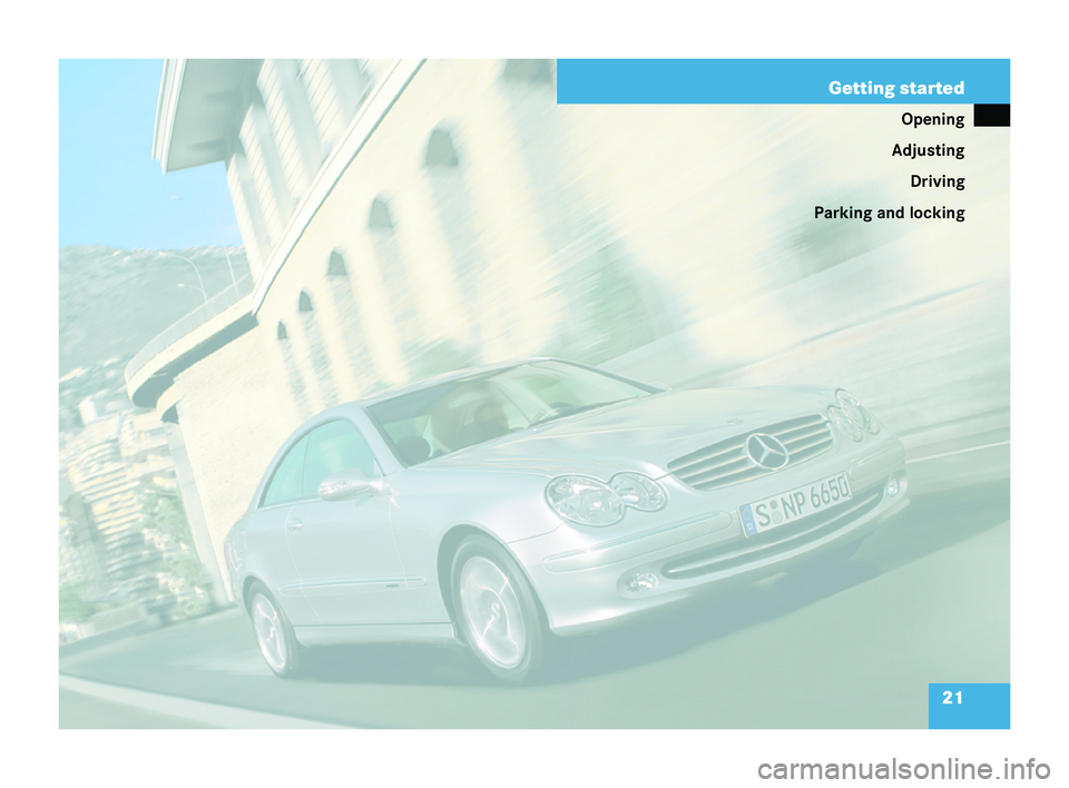 MERCEDES-BENZ CLK COUPE 2004  Owners Manual 21
Getting started
Opening
Adjusting Driving
Parking and locking 209en_d2.boo Seite
21Diens tag, 25 .Mai 2004 7:26 19 