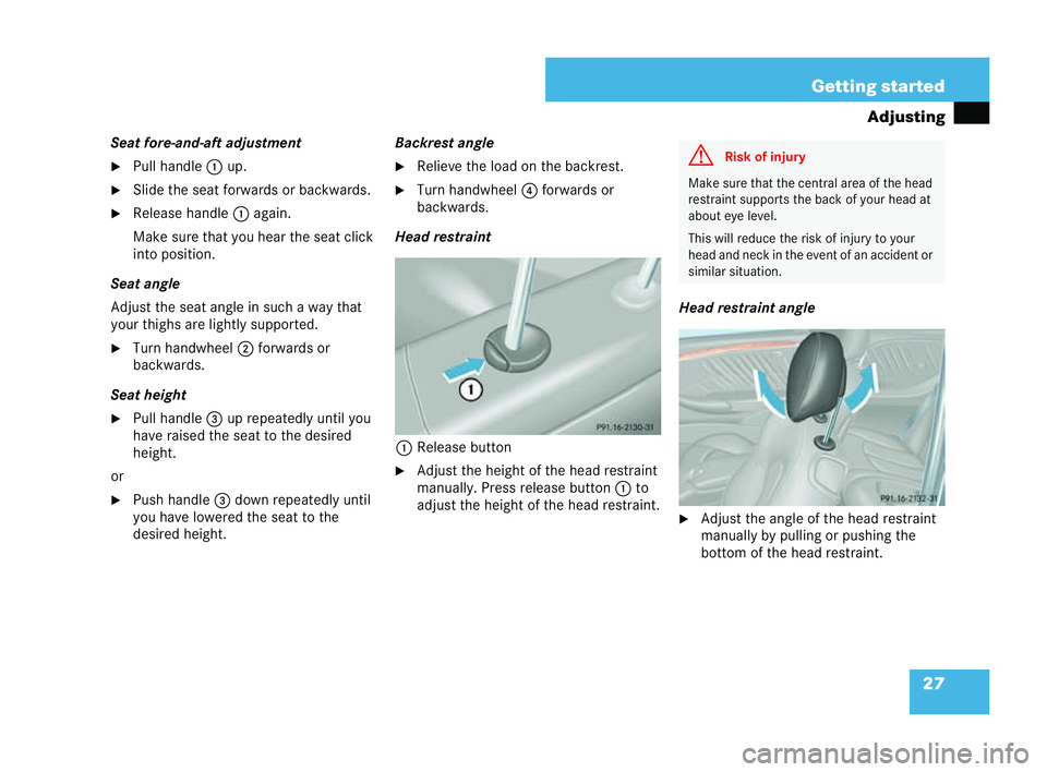 MERCEDES-BENZ CLK COUPE 2004  Owners Manual 27
Getting started
Adjusting
Seat fore-and-aft adjustment
�6 Pull han dle 1 up.
�6 Slide the seat forwards or backwards.
�6 Release handle 1again.
Make sure that you hear the seat click
into position.
