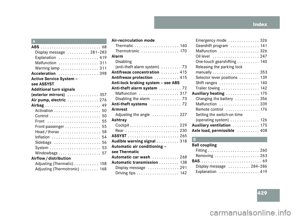 MERCEDES-BENZ CLK COUPE 2004  Owners Manual 429
Index A
ABS . . . .. . . .. . . . . . . .. . . . . . . .. ..68
Display message . . . .. . . . ..2 81–283
Ex planation . . . . . . . .. . . . . . . ... 419
Malfunction . . . . . . . .. . . . . . 