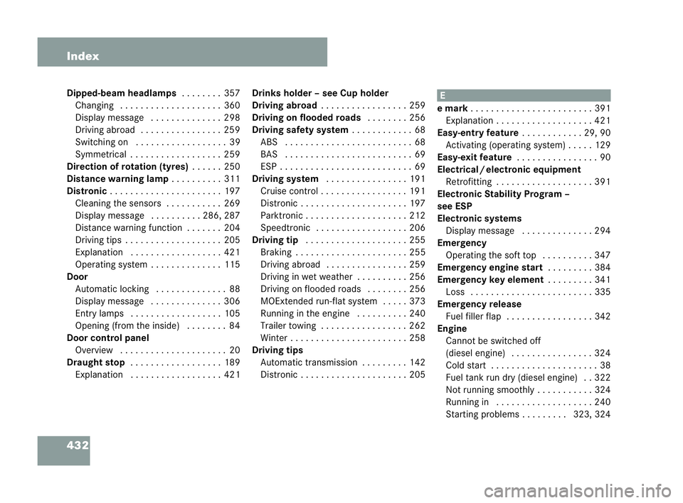 MERCEDES-BENZ CLK COUPE 2004  Owners Manual 432 Index
Dipped-
beam headl amps .... . . . .357
Changing . . . ..... . . ..... . . . ..360
Display messag e.. . . . .... . . . ..298
Drivin gabroa d. ... . . . .... . . . ..259
Switching on . . . . 