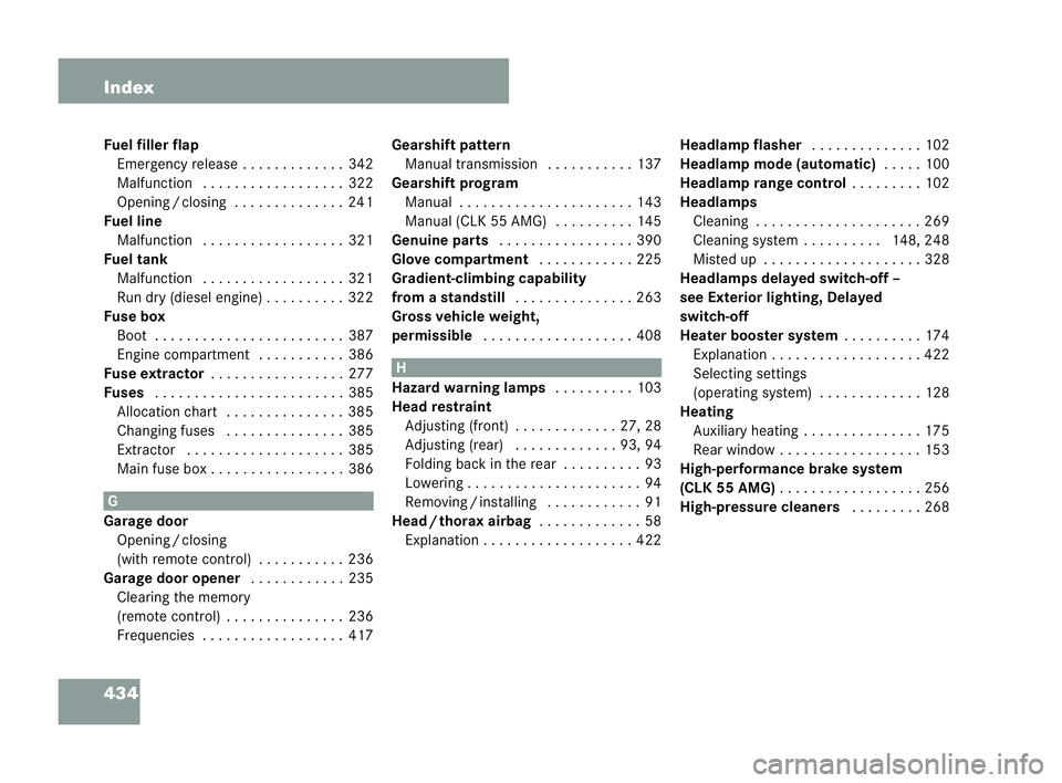 MERCEDES-BENZ CLK COUPE 2004  Owners Manual 434 Index
Fuel fi
ller flap
Em ergency release . . . . ..... . . ..342
Ma lfunction . ..... . . ..... . . . ..322
Op ening /closing .. . . . .... . . . ..241
Fuel line Ma lfunction . ..... . . ..... .