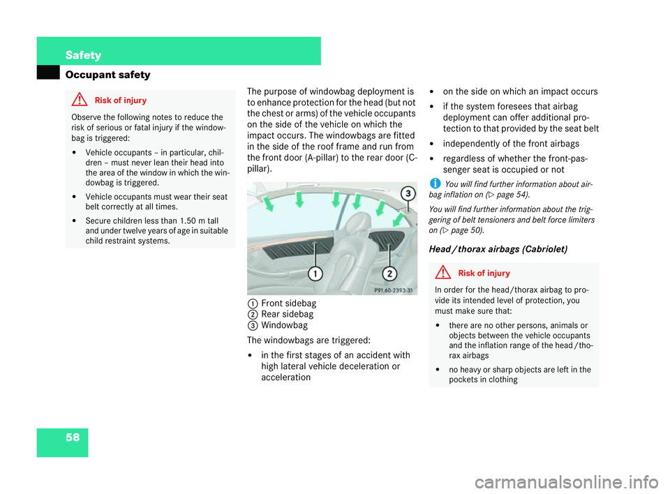 MERCEDES-BENZ CLK COUPE 2004  Owners Manual 58 Safety
Occupant safety
The purpose of windowbag deployment is
to enhance protection for the head (but not
the chest or arms) of thevehicle occupants
on the side of the vehicle on which the
impact o