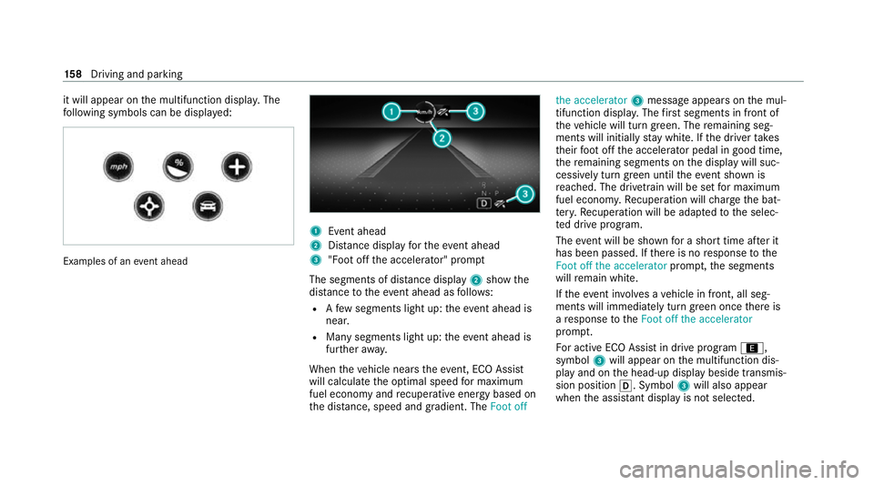 MERCEDES-BENZ CLS COUPE 2020 Owners Manual it will appear on
the multifunction displa y.The
fo llowing symbols can be displa yed: Examples of an
event ahead 1
Event ahead
2 Distance displ ayforth eev ent ahead
3 "Foot off the accelerator MERCEDES-BENZ CLS COUPE 2020 Owners Manual it will appear on
the multifunction displa y.The
fo llowing symbols can be displa yed: Examples of an
event ahead 1
Event ahead
2 Distance displ ayforth eev ent ahead
3 "Foot off the accelerator
