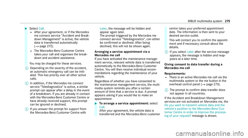 MERCEDES-BENZ CLS COUPE 2020 Owners Manual #
Select Call.
R Afteryo ur agreement, or if the Mercedes
me connect service "Accident and Break‐
down Management" is active, theve hicle
data is transfer red automatically
(/ page 272).
R T MERCEDES-BENZ CLS COUPE 2020 Owners Manual #
Select Call.
R Afteryo ur agreement, or if the Mercedes
me connect service "Accident and Break‐
down Management" is active, theve hicle
data is transfer red automatically
(/ page 272).
R T
