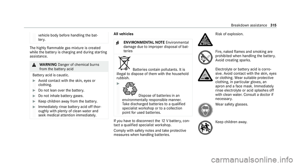 MERCEDES-BENZ CLS COUPE 2020 Owners Manual ve
hicle body before handling the bat‐
te ry. The highly
flammable gas mixture is created
while the battery is charging and during starting
assis tance. &
WARNING Danger of chemical burns
from the b MERCEDES-BENZ CLS COUPE 2020 Owners Manual ve
hicle body before handling the bat‐
te ry. The highly
flammable gas mixture is created
while the battery is charging and during starting
assis tance. &
WARNING Danger of chemical burns
from the b