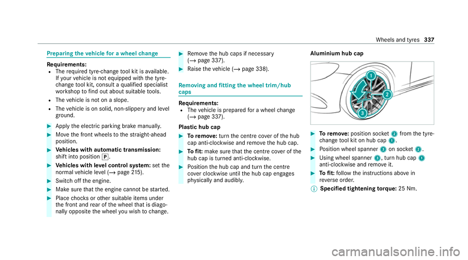 MERCEDES-BENZ CLS COUPE 2020 Owners Manual Preparing
theve hicle for a wheel change Re
quirements:
R The requ ired tyre-change tool kit is available.
If yo ur vehicle is not equipped with the tyre-
ch ange tool kit, consult a qualified special MERCEDES-BENZ CLS COUPE 2020 Owners Manual Preparing
theve hicle for a wheel change Re
quirements:
R The requ ired tyre-change tool kit is available.
If yo ur vehicle is not equipped with the tyre-
ch ange tool kit, consult a qualified special