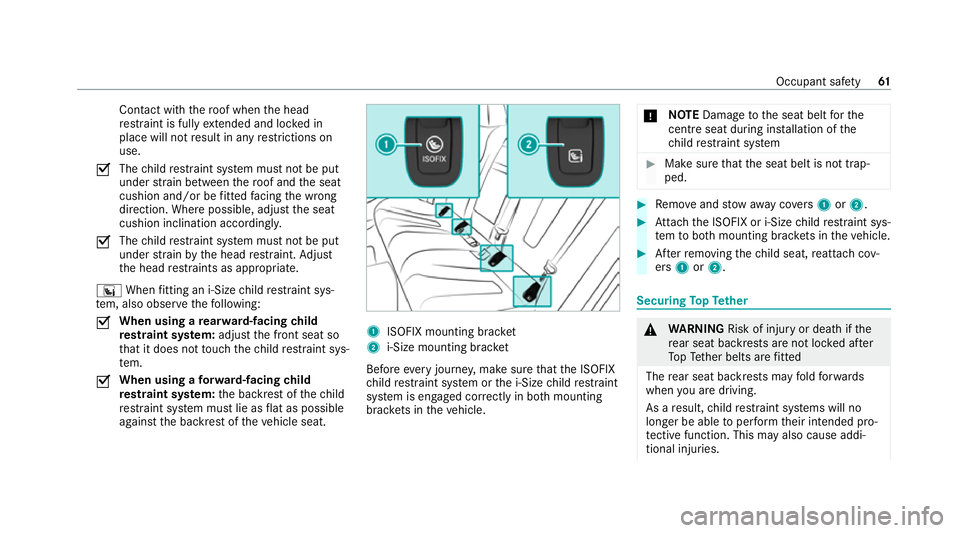 MERCEDES-BENZ CLS COUPE 2020 Owners Manual Con
tact wi th thero of when the head
re stra int is fully extended and lo cked in
place will not result in any restrictions on
use.
O The
child restra int sy stem must not be put
under stra in betwee MERCEDES-BENZ CLS COUPE 2020 Owners Manual Con
tact wi th thero of when the head
re stra int is fully extended and lo cked in
place will not result in any restrictions on
use.
O The
child restra int sy stem must not be put
under stra in betwee