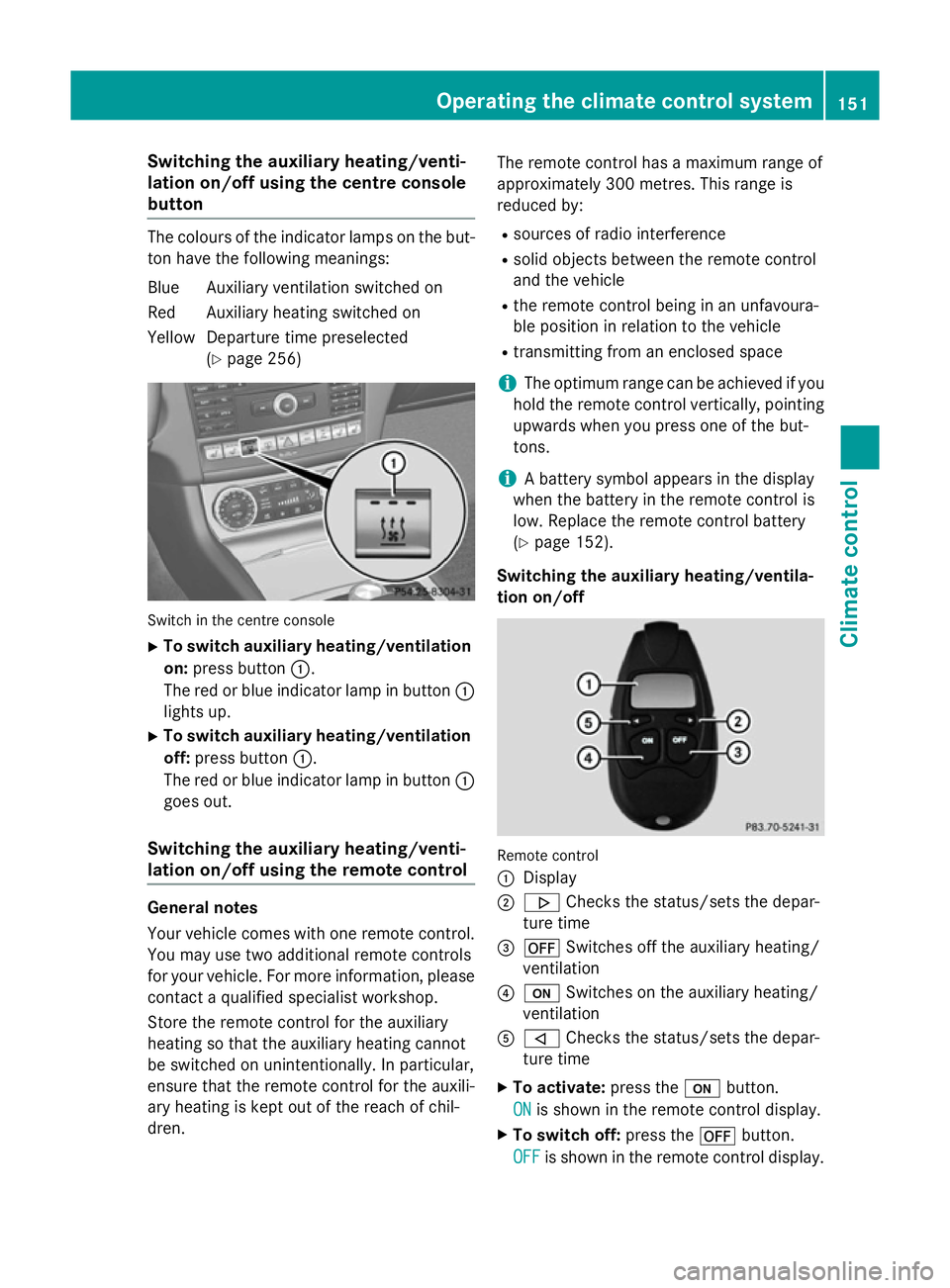 MERCEDES-BENZ CLS COUPE 2014  Owners Manual Switching the auxiliary heating/venti-
lation on/off using the centre console
button The colours of the indicator lamps on the but-
ton have the following meanings:
Blue Auxiliary ventilation switched