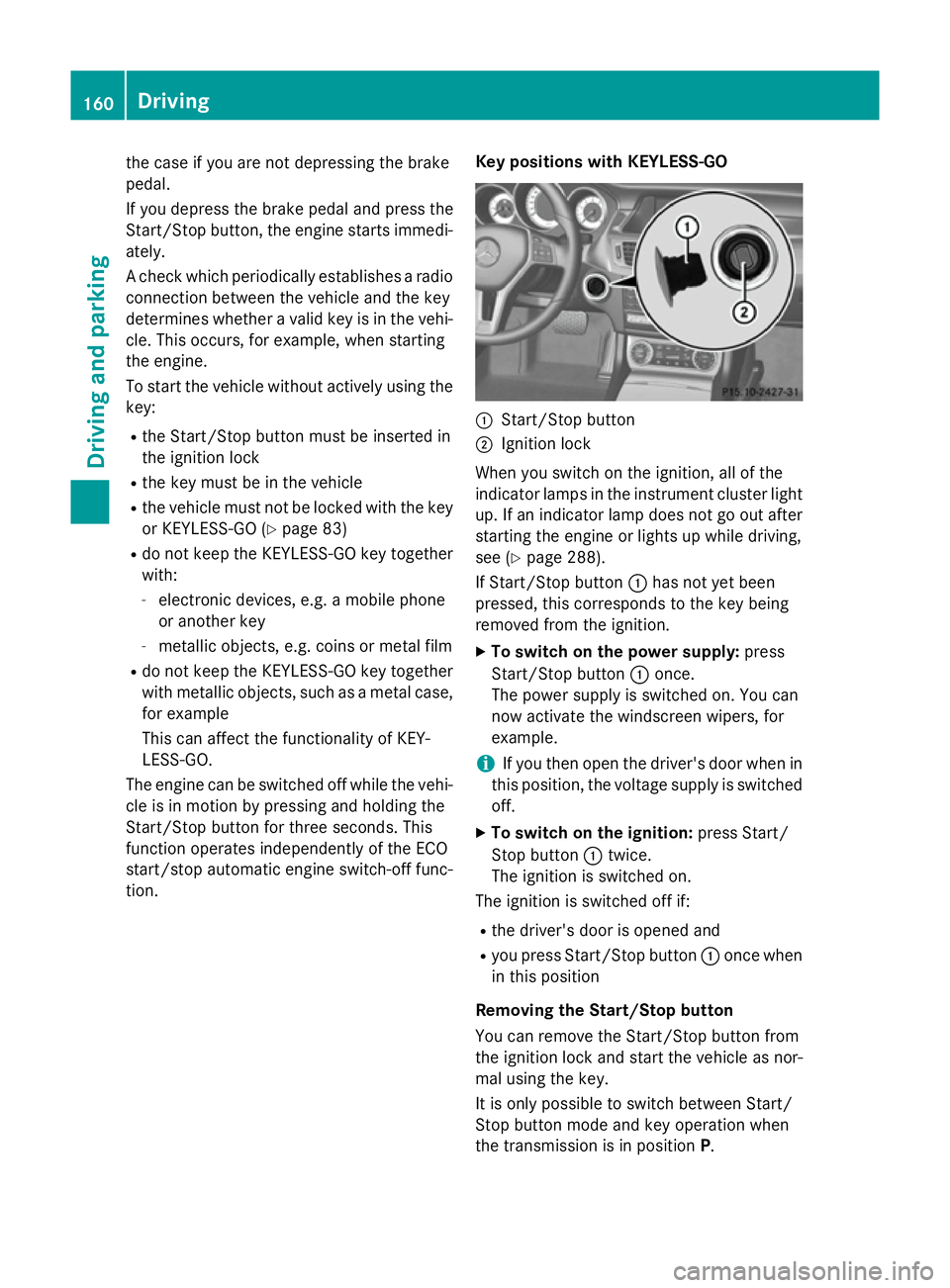 MERCEDES-BENZ CLS COUPE 2014 Owners Manual the case if you are not depressing the brake
pedal.
If you depress the brake pedal and press the
Start/Stop button, the engine starts immedi-
ately.
A check which periodically establishes a radio
conn MERCEDES-BENZ CLS COUPE 2014 Owners Manual the case if you are not depressing the brake
pedal.
If you depress the brake pedal and press the
Start/Stop button, the engine starts immedi-
ately.
A check which periodically establishes a radio
conn