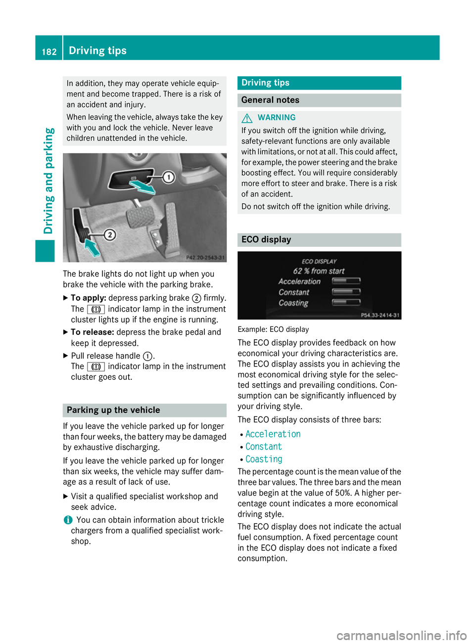 MERCEDES-BENZ CLS COUPE 2014  Owners Manual In addition, they may operate vehicle equip-
ment and become trapped. There is a risk of
an accident and injury.
When leaving the vehicle, always take the key with you and lock the vehicle. Never leav