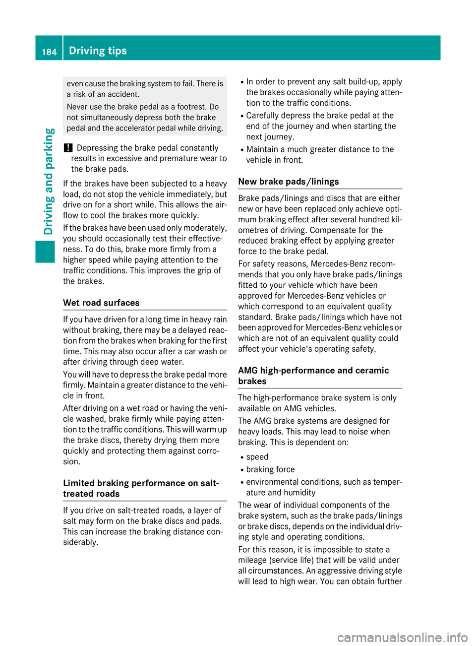 MERCEDES-BENZ CLS COUPE 2014  Owners Manual even cause the braking system to fail. There is
a risk of an accident.
Never use the brake pedal as a footrest. Do
not simultaneously depress both the brake
pedal and the accelerator pedal while drivi