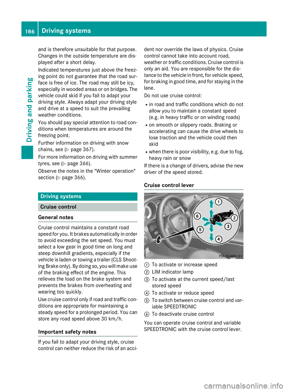 MERCEDES-BENZ CLS COUPE 2014  Owners Manual and is therefore unsuitable for that purpose.
Changes in the outside temperature are dis-
played after a short delay.
Indicated temperatures just above the freez-
ing point do not guarantee that the r