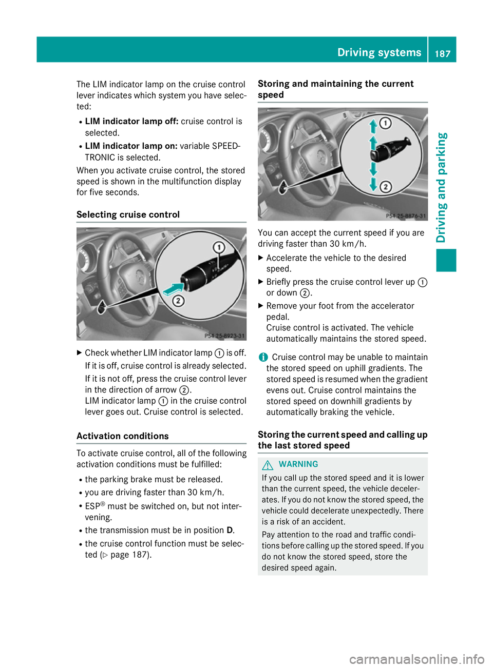 MERCEDES-BENZ CLS COUPE 2014  Owners Manual The LIM indicator lamp on the cruise control
lever indicates which system you have selec- ted:
R LIM indicator lamp off: cruise control is
selected.
R LIM indicator lamp on: variable SPEED-
TRONIC is 