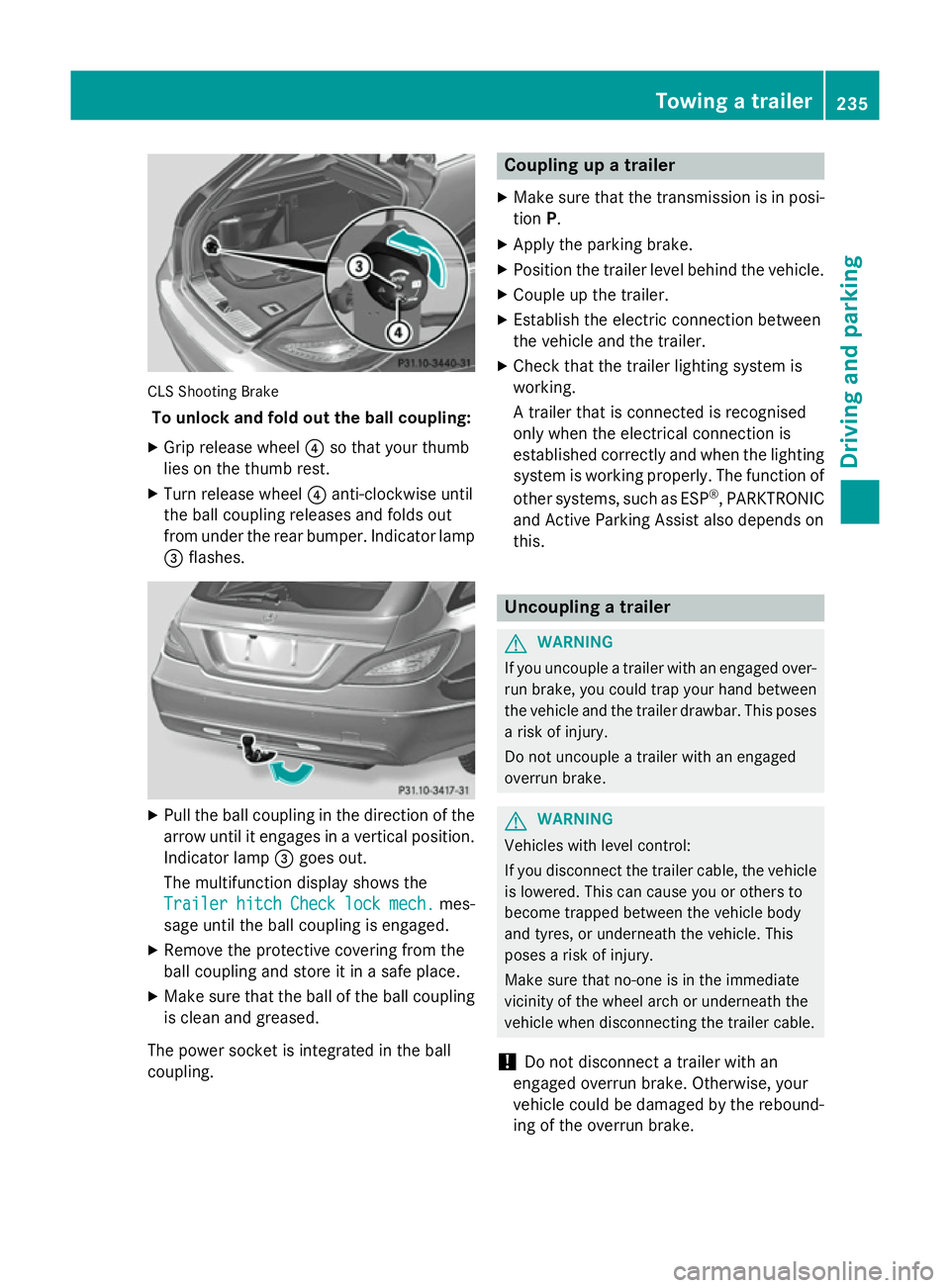 MERCEDES-BENZ CLS COUPE 2014  Owners Manual CLS Shooting Brake
To unlock and fold out the ball coupling:
X Grip release wheel ?so that your thumb
lies on the thumb rest.
X Turn release wheel ?anti-clockwise until
the ball coupling releases and 