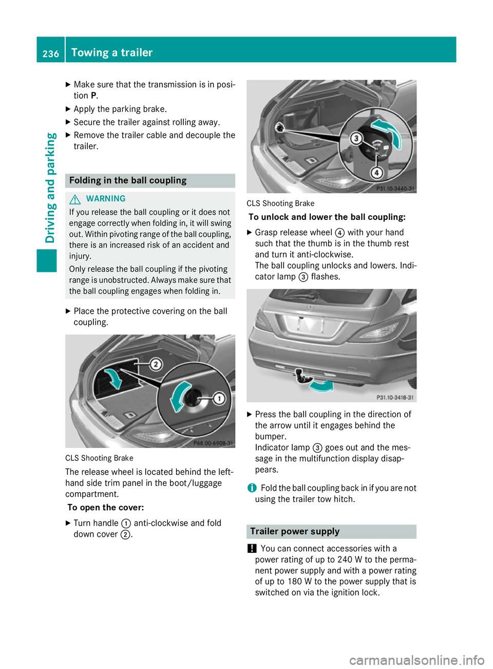 MERCEDES-BENZ CLS COUPE 2014  Owners Manual X
Make sure that the transmission is in posi-
tion P.
X Apply the parking brake.
X Secure the trailer against rolling away.
X Remove the trailer cable and decouple the
trailer. Folding in the ball cou