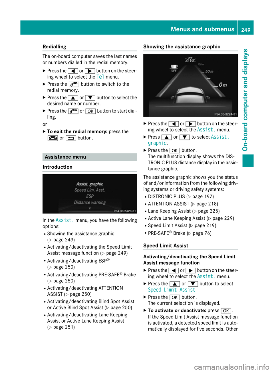 MERCEDES-BENZ CLS COUPE 2014  Owners Manual Redialling
The on-board computer saves the last names
or numbers dialled in the redial memory.
X Press the =or; button on the steer-
ing wheel to select the Tel
Tel menu.
X Press the 6button to switch