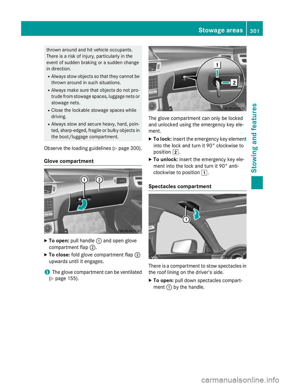 MERCEDES-BENZ CLS COUPE 2014  Owners Manual thrown around and hit vehicle occupants.
There is a risk of injury, particularly in the
event of sudden braking or a sudden change
in direction.
R Always stow objects so that they cannot be
thrown aro