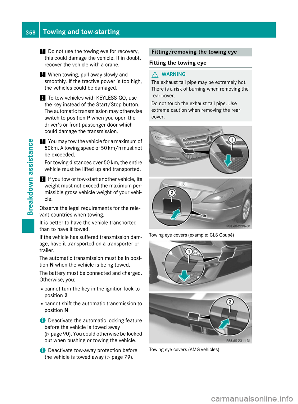 MERCEDES-BENZ CLS COUPE 2014  Owners Manual !
Do not use the towing eye for recovery,
this could damage the vehicle. If in doubt,
recover the vehicle with a crane.
! When towing, pull away slowly and
smoothly. If the tractive power is too high,