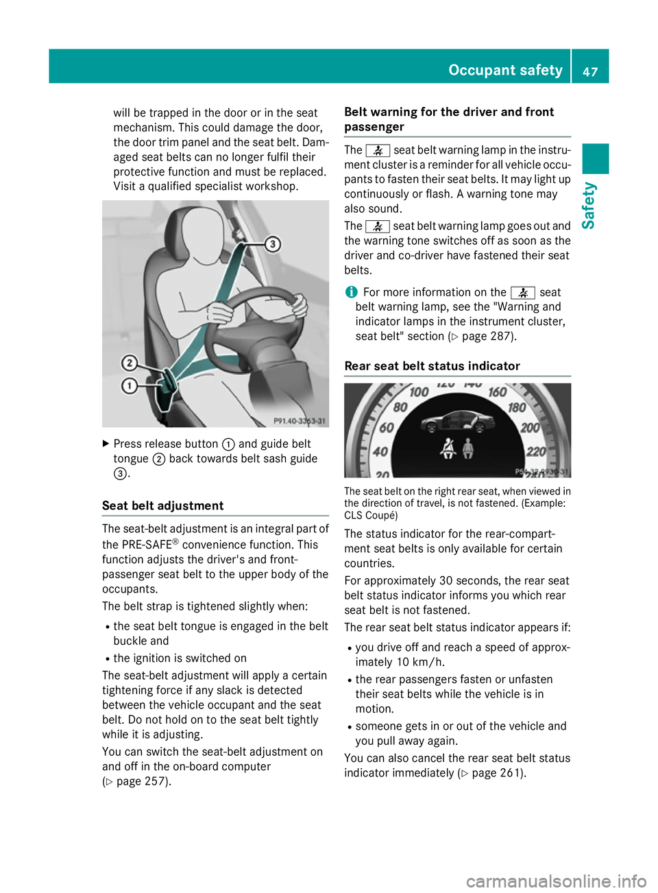 MERCEDES-BENZ CLS COUPE 2014 Owners Manual will be trapped in the door or in the seat
mechanism. This could damage the door,
the door trim panel and the seat belt. Dam- aged seat belts can no longer fulfil their
protective function and must be MERCEDES-BENZ CLS COUPE 2014 Owners Manual will be trapped in the door or in the seat
mechanism. This could damage the door,
the door trim panel and the seat belt. Dam- aged seat belts can no longer fulfil their
protective function and must be