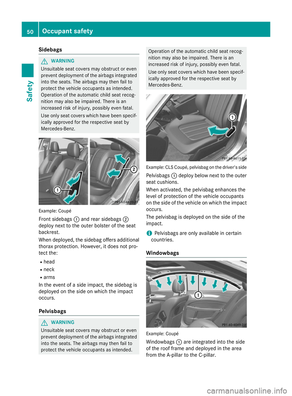 MERCEDES-BENZ CLS COUPE 2014 Owners Manual Sidebags
G
WARNING
Unsuitable seat covers may obstruct or even
prevent deployment of the airbags integrated into the seats. The airbags may then fail to
protect the vehicle occupants as intended.
Oper MERCEDES-BENZ CLS COUPE 2014 Owners Manual Sidebags
G
WARNING
Unsuitable seat covers may obstruct or even
prevent deployment of the airbags integrated into the seats. The airbags may then fail to
protect the vehicle occupants as intended.
Oper