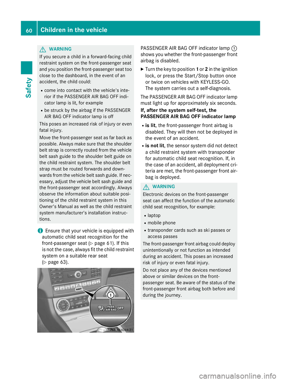 MERCEDES-BENZ CLS COUPE 2014 Owners Manual G
WARNING
If you secure a child in a forward-facing child
restraint system on the front-passenger seat
and you position the front-passenger seat too close to the dashboard, in the event of an
accident MERCEDES-BENZ CLS COUPE 2014 Owners Manual G
WARNING
If you secure a child in a forward-facing child
restraint system on the front-passenger seat
and you position the front-passenger seat too close to the dashboard, in the event of an
accident